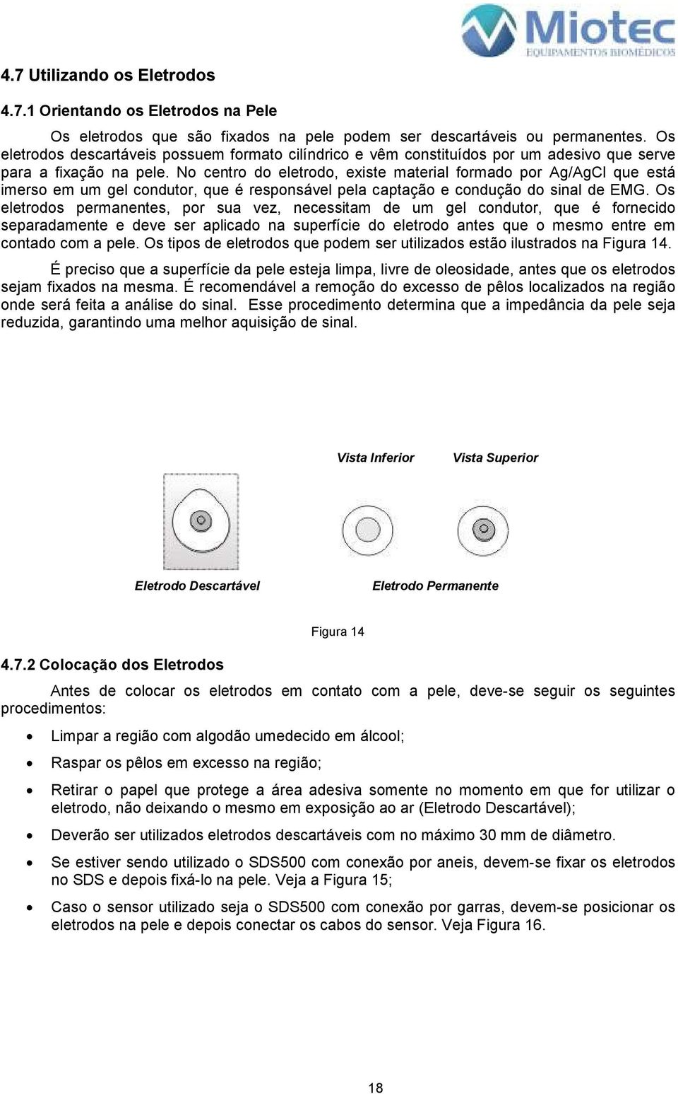 No centro do eletrodo, existe material formado por Ag/AgCl que está imerso em um gel condutor, que é responsável pela captação e condução do sinal de EMG.