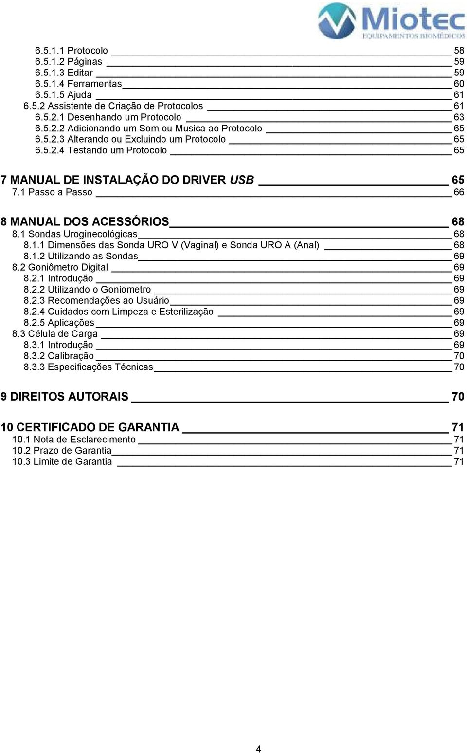 1.1 Dimensões das Sonda URO V (Vaginal) e Sonda URO A (Anal) 68 8.1.2 Utilizando as Sondas 69 8.2 Goniômetro Digital 69 8.2.1 Introdução 69 8.2.2 Utilizando o Goniometro 69 8.2.3 Recomendações ao Usuário 69 8.