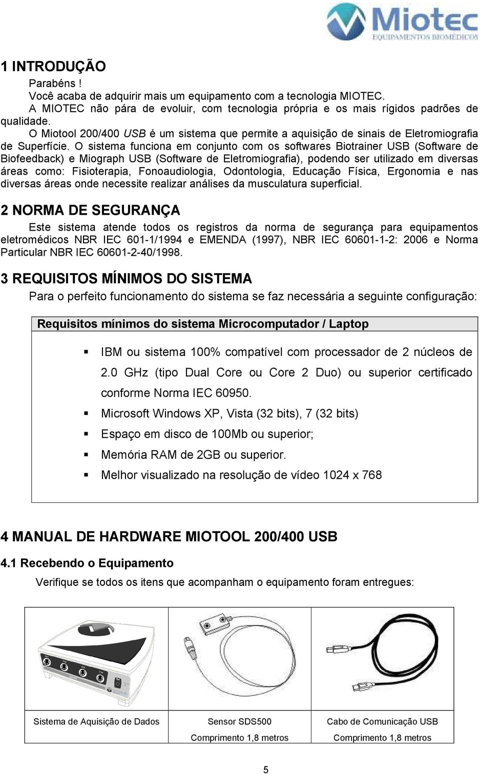 O sistema funciona em conjunto com os softwares Biotrainer USB (Software de Biofeedback) e Miograph USB (Software de Eletromiografia), podendo ser utilizado em diversas áreas como: Fisioterapia,