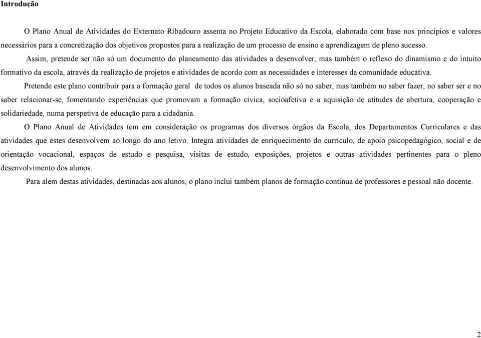 Assim, pretende ser não só um documento do planeamento das atividades a desenvolver, mas também o reflexo do dinamismo e do intuito formativo da escola, através da realização de projetos e atividades