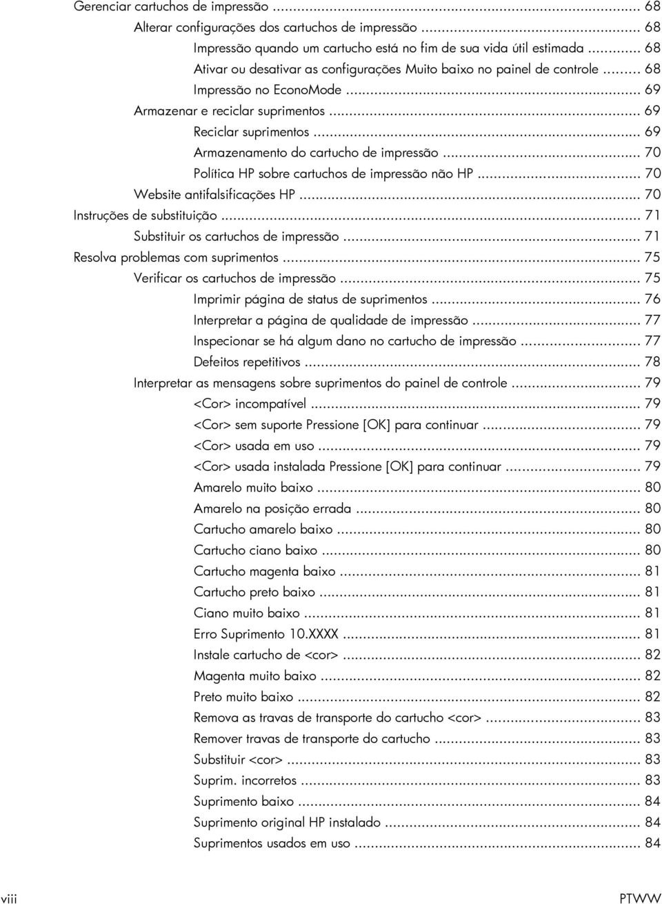 .. 69 Armazenamento do cartucho de impressão... 70 Política HP sobre cartuchos de impressão não HP... 70 Website antifalsificações HP... 70 Instruções de substituição.