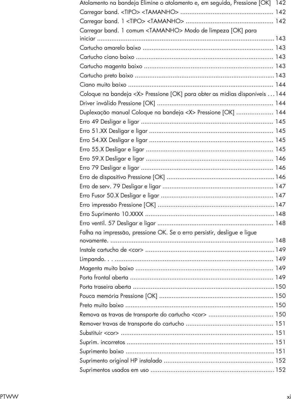 .. 144 Coloque na bandeja <X> Pressione [OK] para obter as mídias disponíveis... 144 Driver inválido Pressione [OK]... 144 Duplexação manual Coloque na bandeja <X> Pressione [OK].