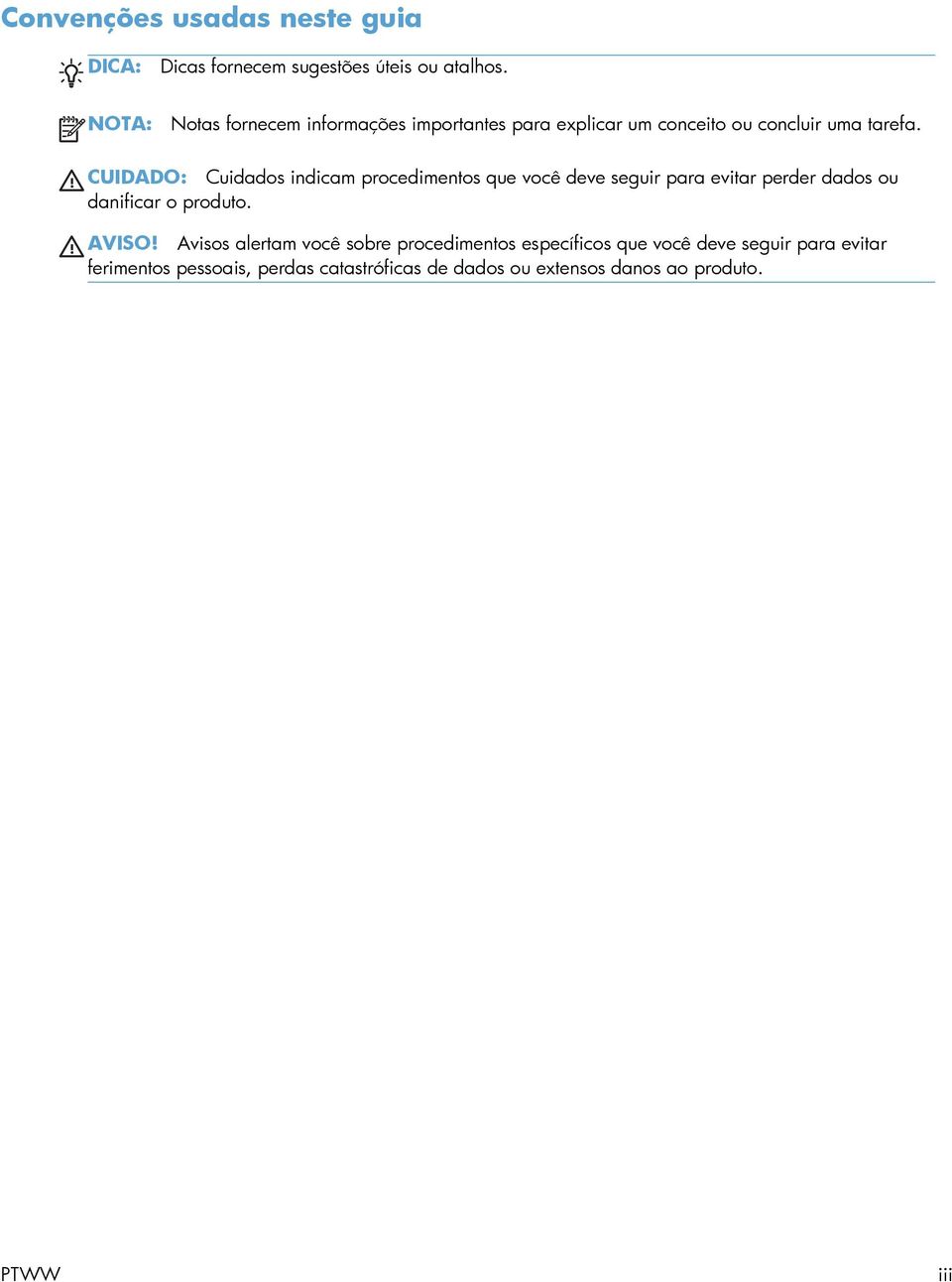 CUIDADO: Cuidados indicam procedimentos que você deve seguir para evitar perder dados ou danificar o produto. AVISO!