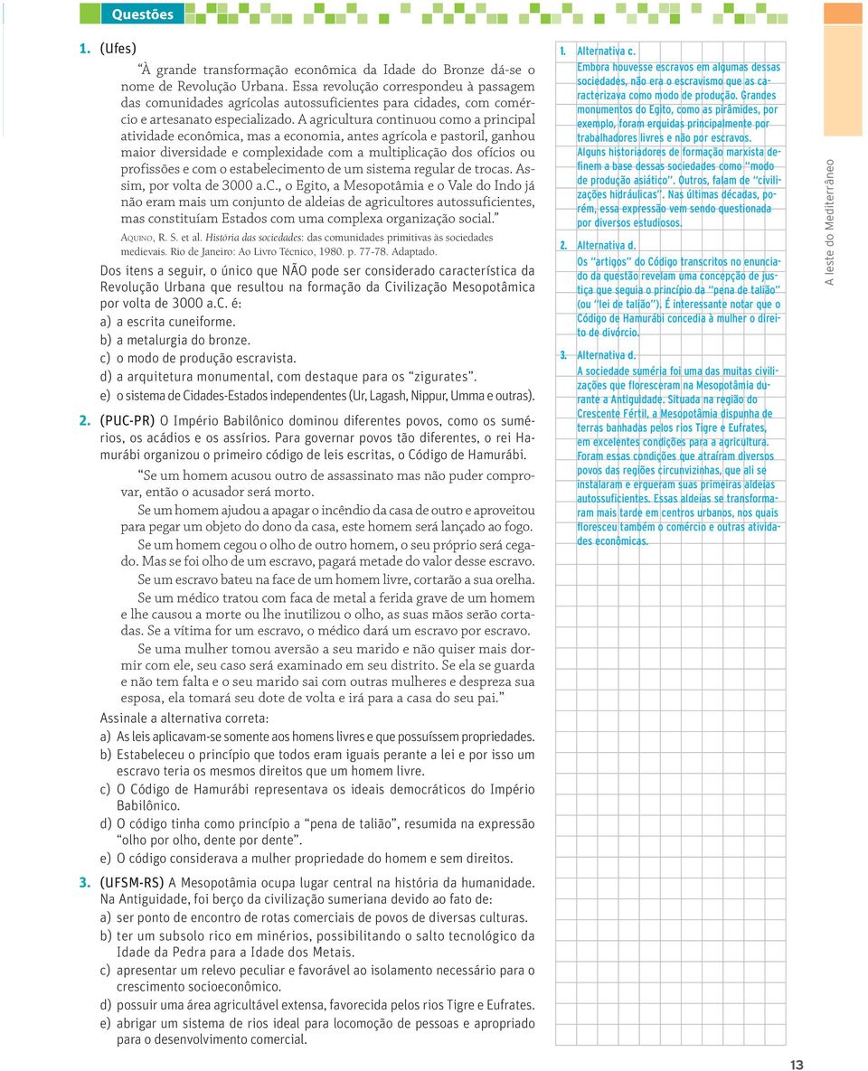 A agricultura continuou como a principal atividade econômica, mas a economia, antes agrícola e pastoril, ganhou maior diversidade e complexidade com a multiplicação dos ofícios ou profissões e com o