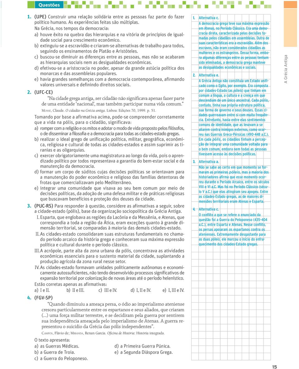 b) extinguiu-se a escravidão e criaram-se alternativas de trabalho para todos, seguindo os ensinamentos de Platão e Aristóteles.