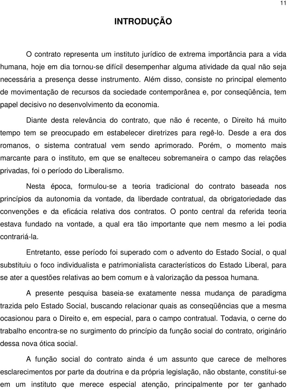 Diante desta relevância do contrato, que não é recente, o Direito há muito tempo tem se preocupado em estabelecer diretrizes para regê-lo.