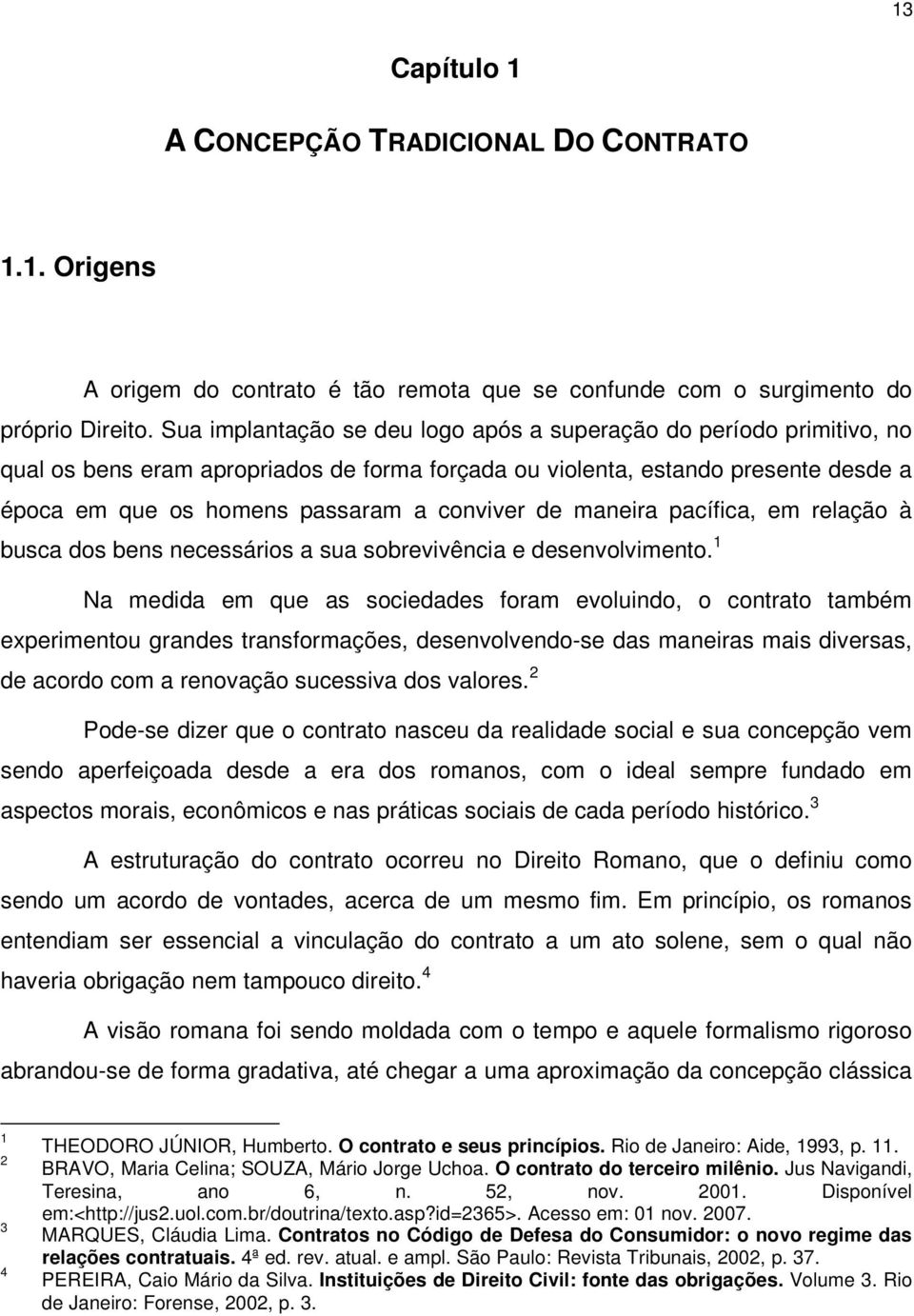 de maneira pacífica, em relação à busca dos bens necessários a sua sobrevivência e desenvolvimento.