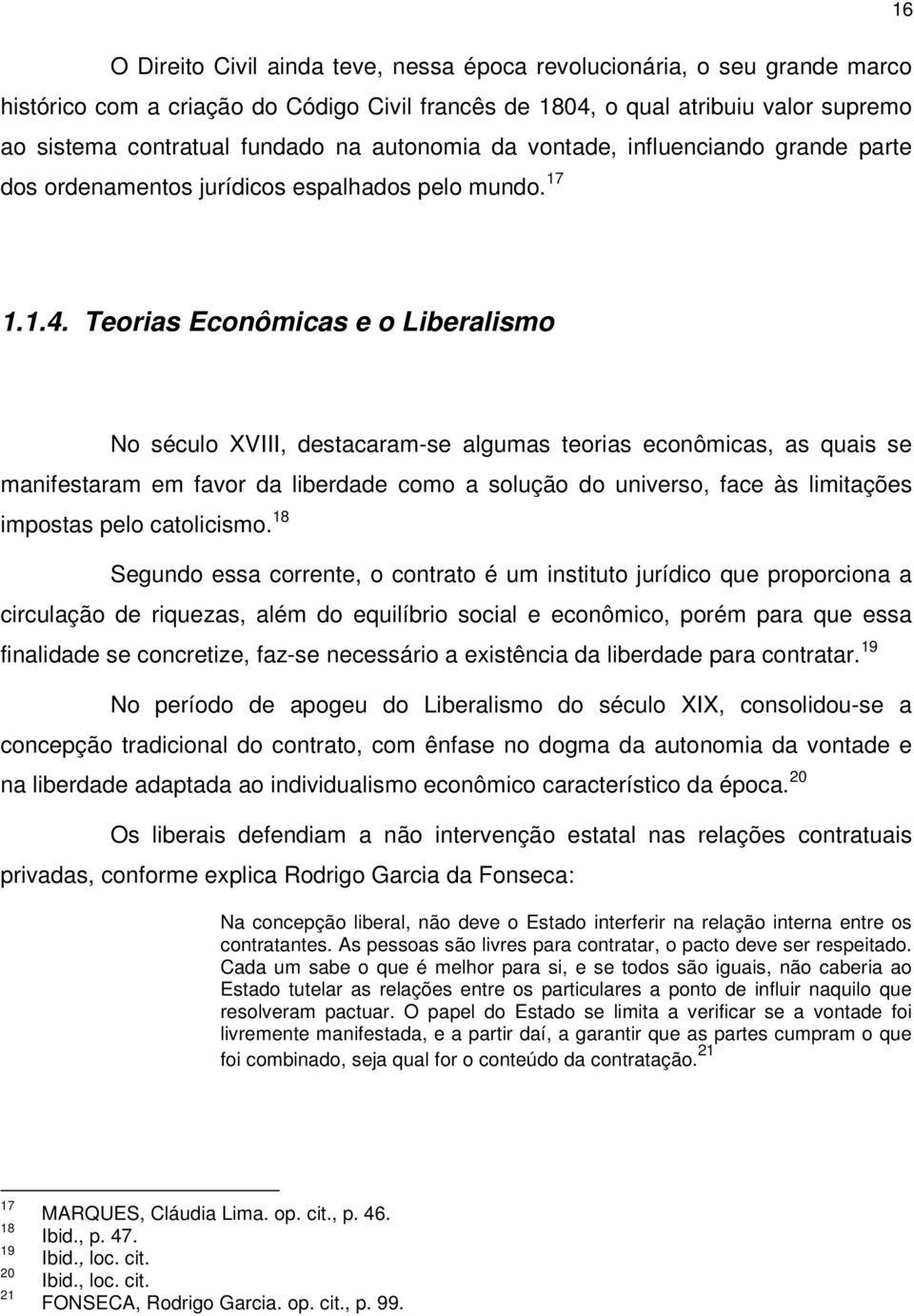 Teorias Econômicas e o Liberalismo No século XVIII, destacaram-se algumas teorias econômicas, as quais se manifestaram em favor da liberdade como a solução do universo, face às limitações impostas