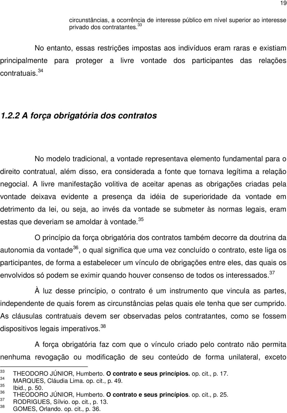 2 A força obrigatória dos contratos No modelo tradicional, a vontade representava elemento fundamental para o direito contratual, além disso, era considerada a fonte que tornava legítima a relação