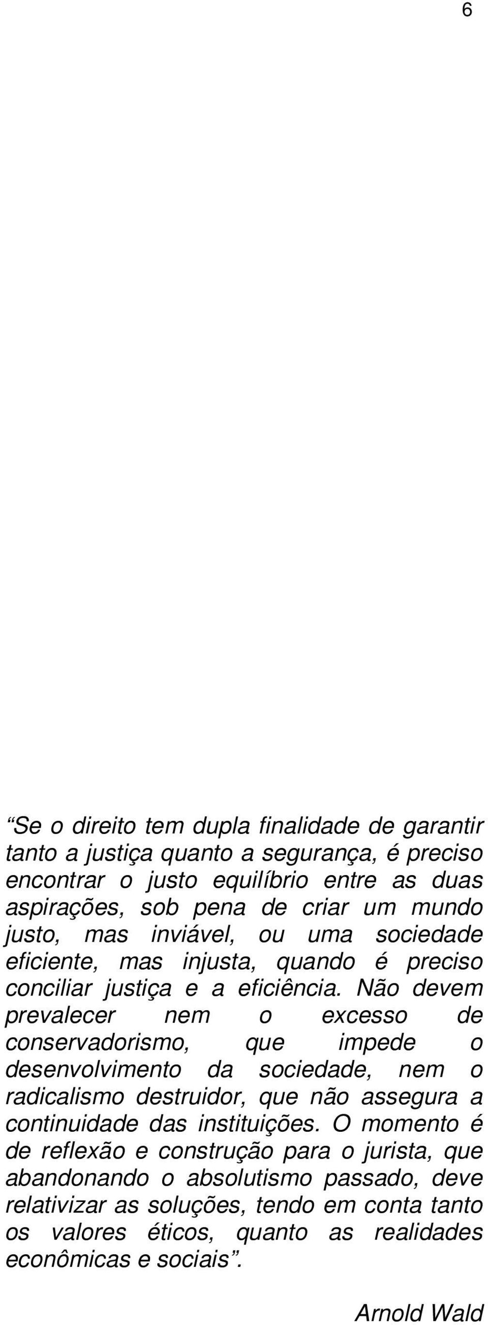 Não devem prevalecer nem o excesso de conservadorismo, que impede o desenvolvimento da sociedade, nem o radicalismo destruidor, que não assegura a continuidade das