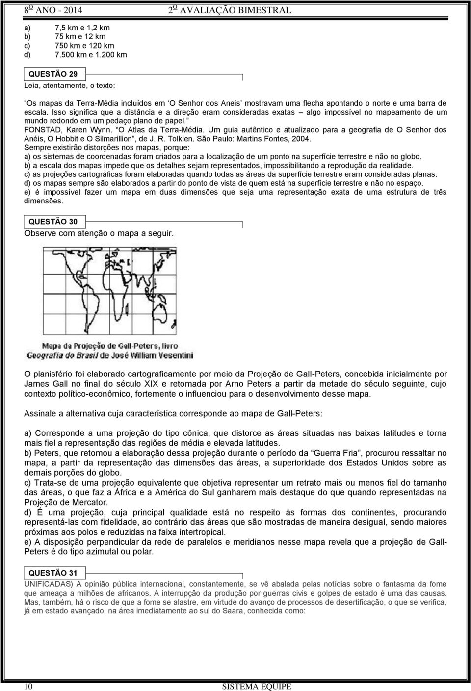 Isso significa que a distância e a direção eram consideradas exatas algo impossível no mapeamento de um mundo redondo em um pedaço plano de papel. FONSTAD, Karen Wynn. O Atlas da Terra-Média.