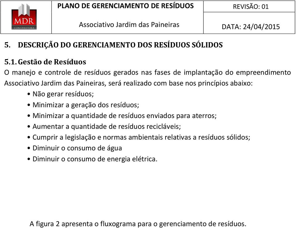 abaixo: Não gerar resíduos; Minimizar a geração dos resíduos; Minimizar a quantidade de resíduos enviados para aterros; Aumentar a quantidade