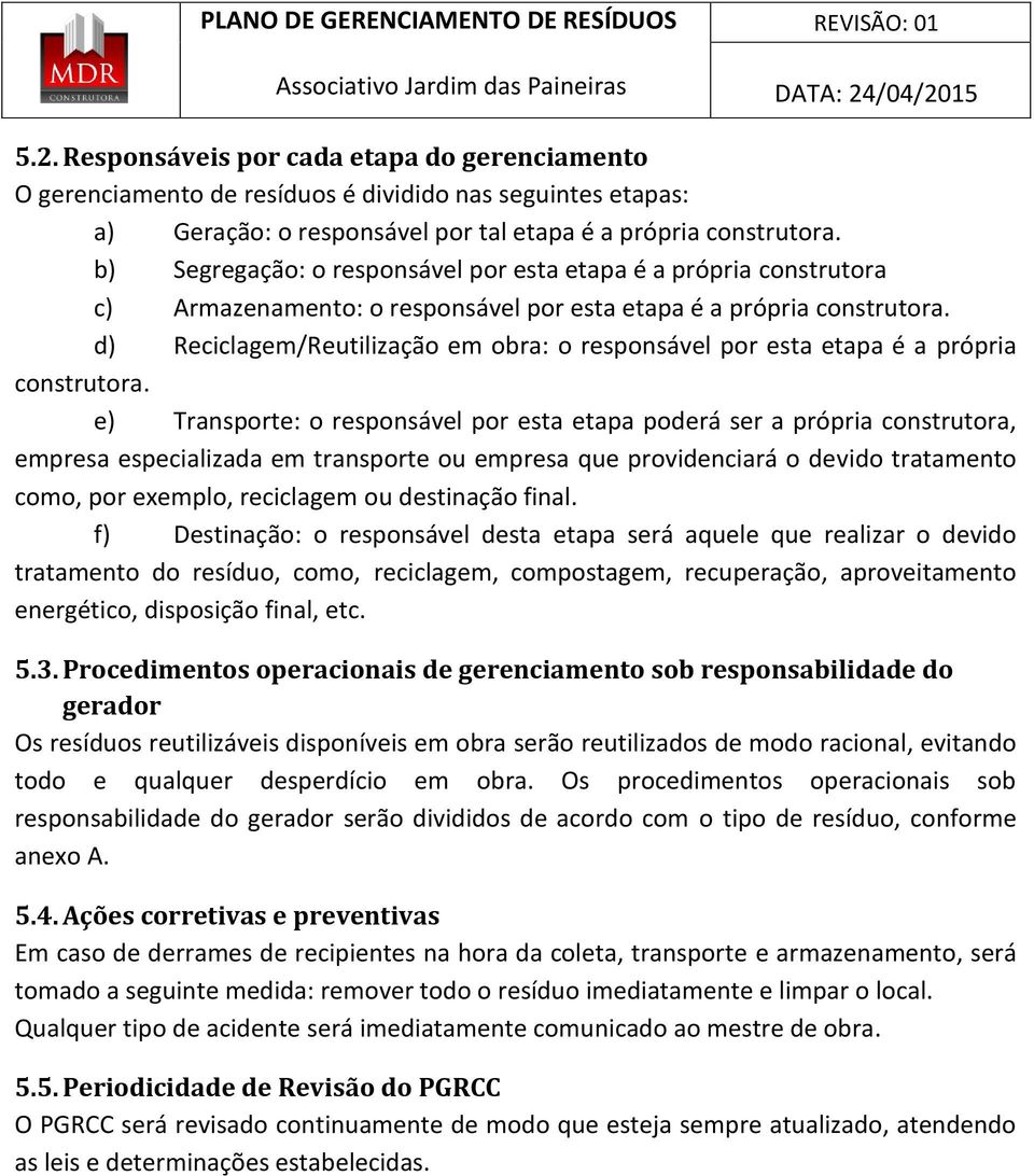 d) Reciclagem/Reutilização em obra: o responsável por esta etapa é a própria construtora.