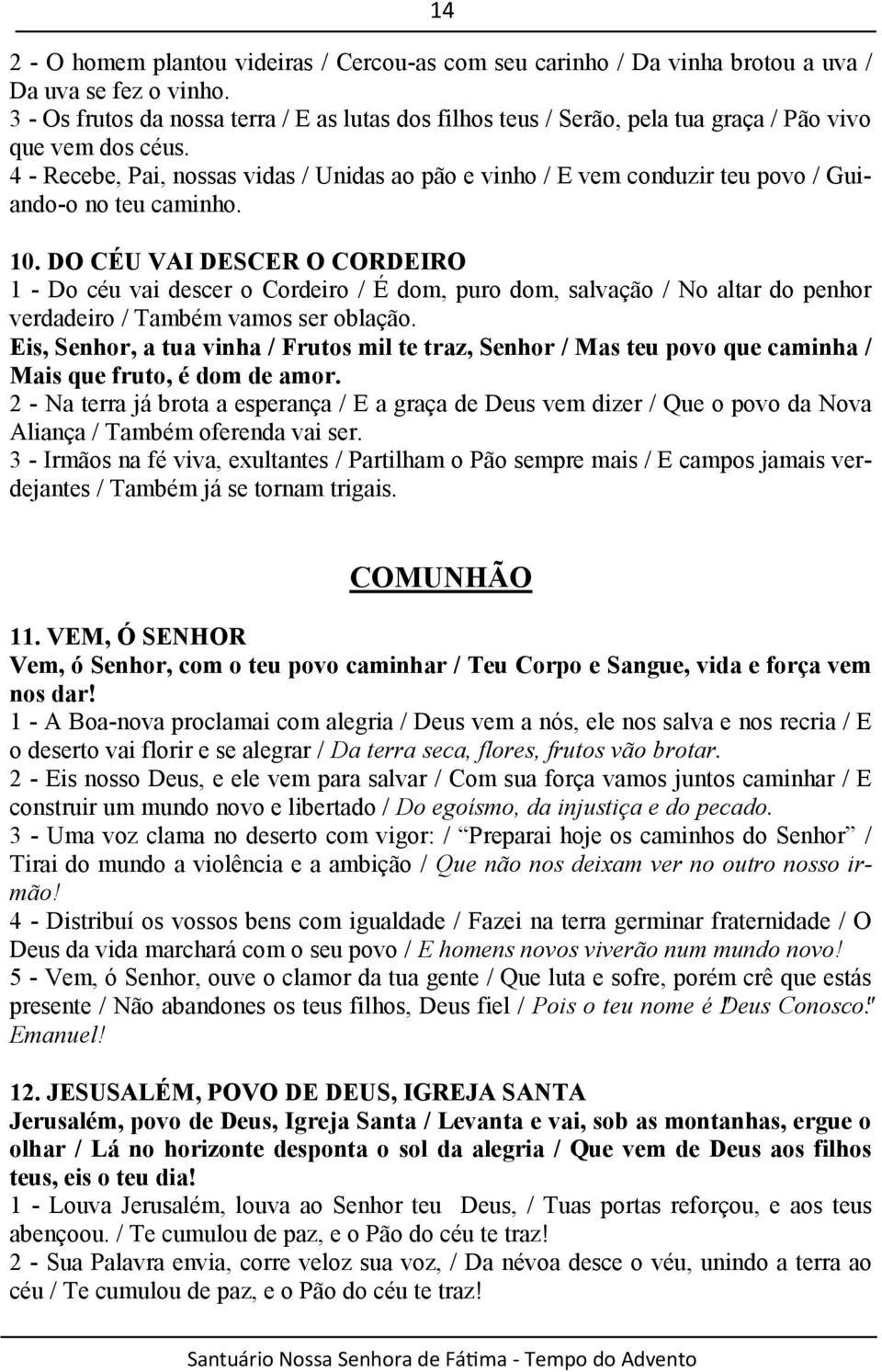 4 - Recebe, Pai, nossas vidas / Unidas ao pão e vinho / E vem conduzir teu povo / Guiando-o no teu caminho. 10.