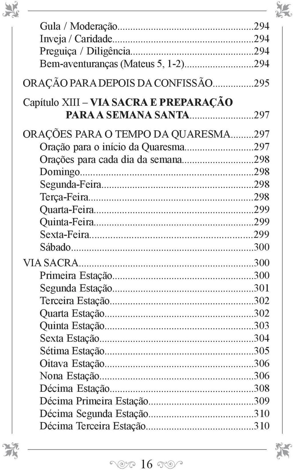 ..298 Segunda-Feira...298 Terça-Feira...298 Quarta-Feira...299 Quinta-Feira...299 Sexta-Feira...299 Sábado...300 VIA SACRA...300 Primeira Estação...300 Segunda Estação...301 Terceira Estação.