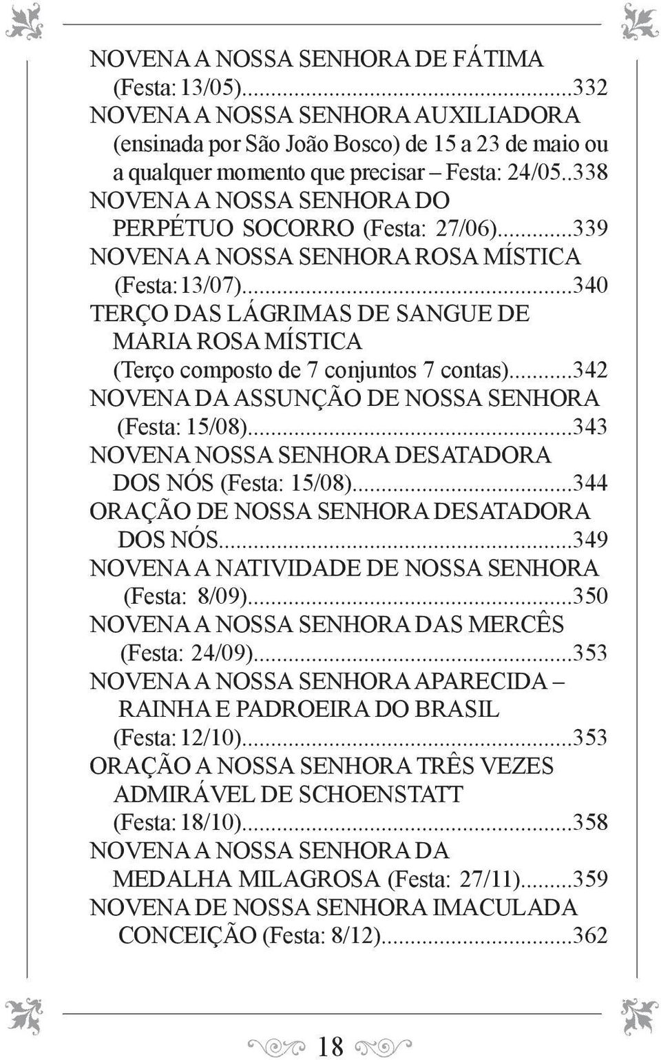 ..340 TERÇO DAS LÁGRIMAS DE SANGUE DE MARIA ROSA MÍSTICA (Terço composto de 7 conjuntos 7 contas)...342 NOVENA DA ASSUNÇÃO DE NOSSA SENHORA (Festa: 15/08).