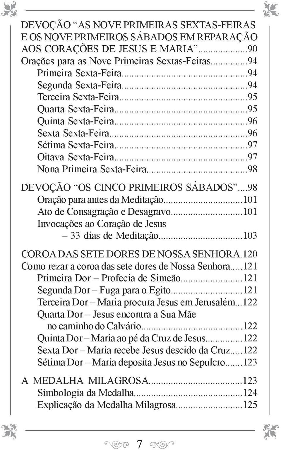 ..98 DEVOÇÃO OS CINCO PRIMEIROS SÁBADOS...98 Oração para antes da Meditação...101 Ato de Consagração e Desagravo...101 Invocações ao Coração de Jesus 33 dias de Meditação.