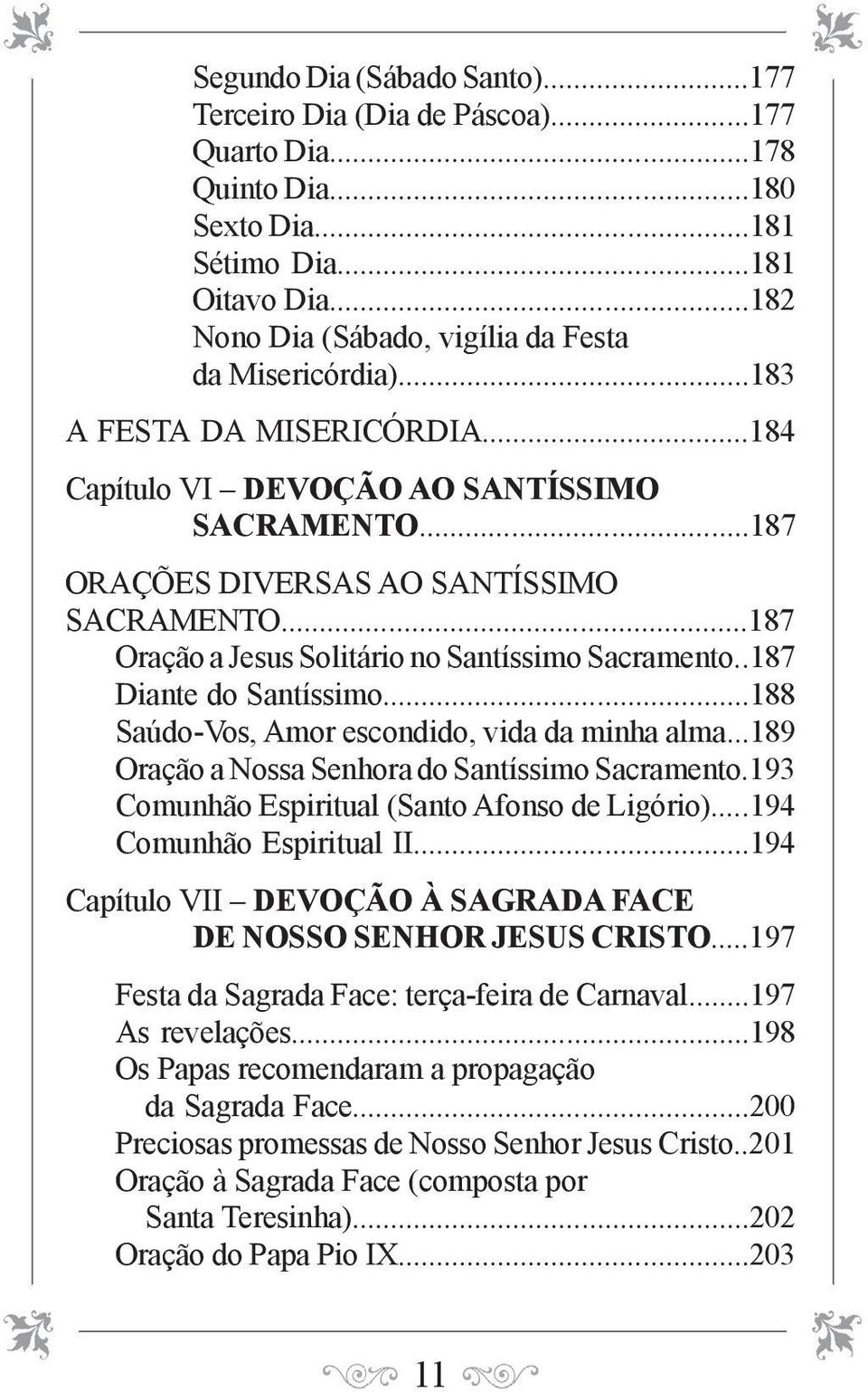 ..187 Oração a Jesus Solitário no Santíssimo Sacramento..187 Diante do Santíssimo...188 Saúdo-Vos, Amor escondido, vida da minha alma...189 Oração a Nossa Senhora do Santíssimo Sacramento.