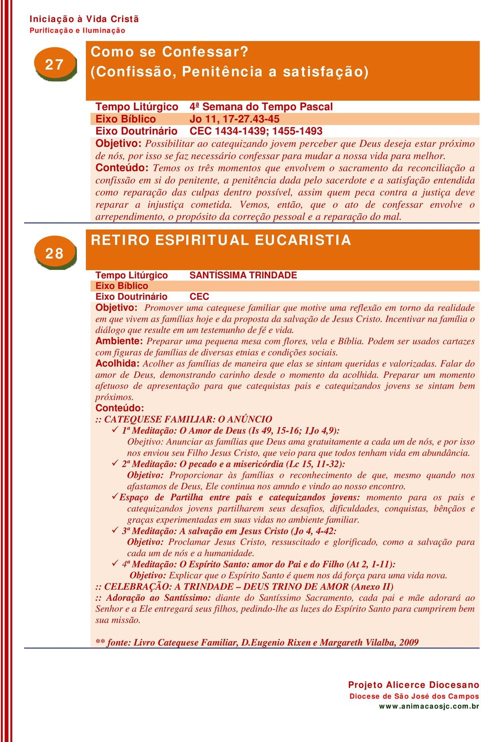 Conteúdo: Temos os três momentos que envolvem o sacramento da reconciliação a confissão em si do penitente, a penitência dada pelo sacerdote e a satisfação entendida como reparação das culpas dentro