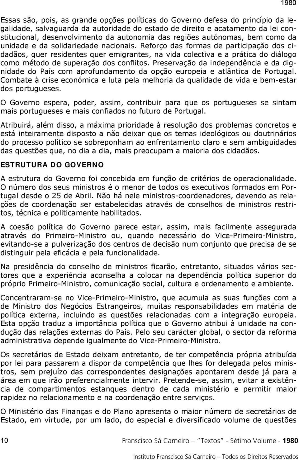 Reforço das formas de participação dos cidadãos, quer residentes quer emigrantes, na vida colectiva e a prática do diálogo como método de superação dos conflitos.