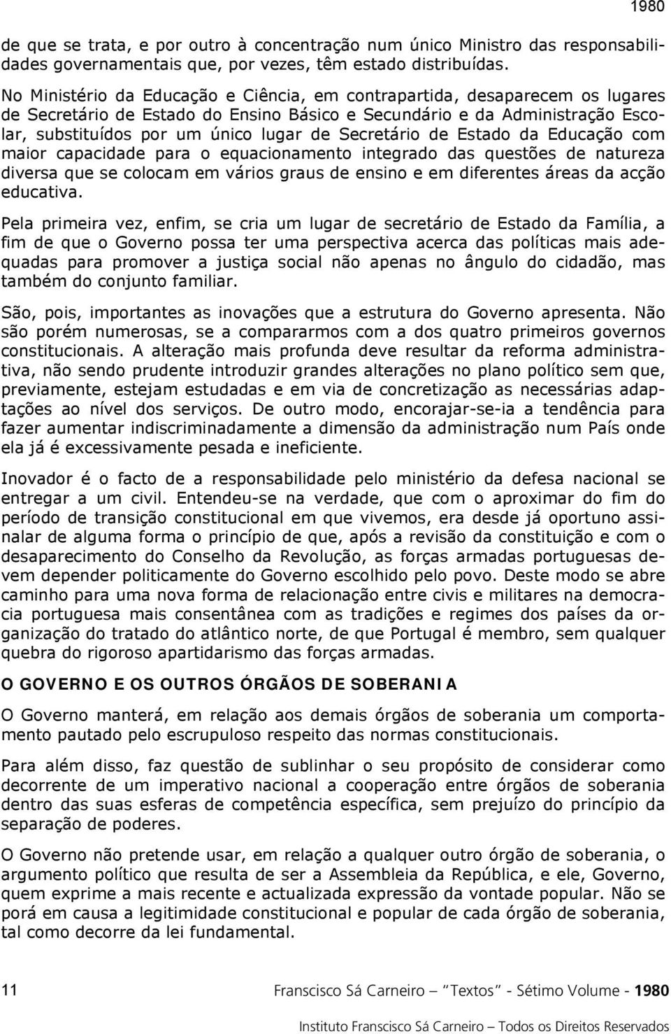 Secretário de Estado da Educação com maior capacidade para o equacionamento integrado das questões de natureza diversa que se colocam em vários graus de ensino e em diferentes áreas da acção