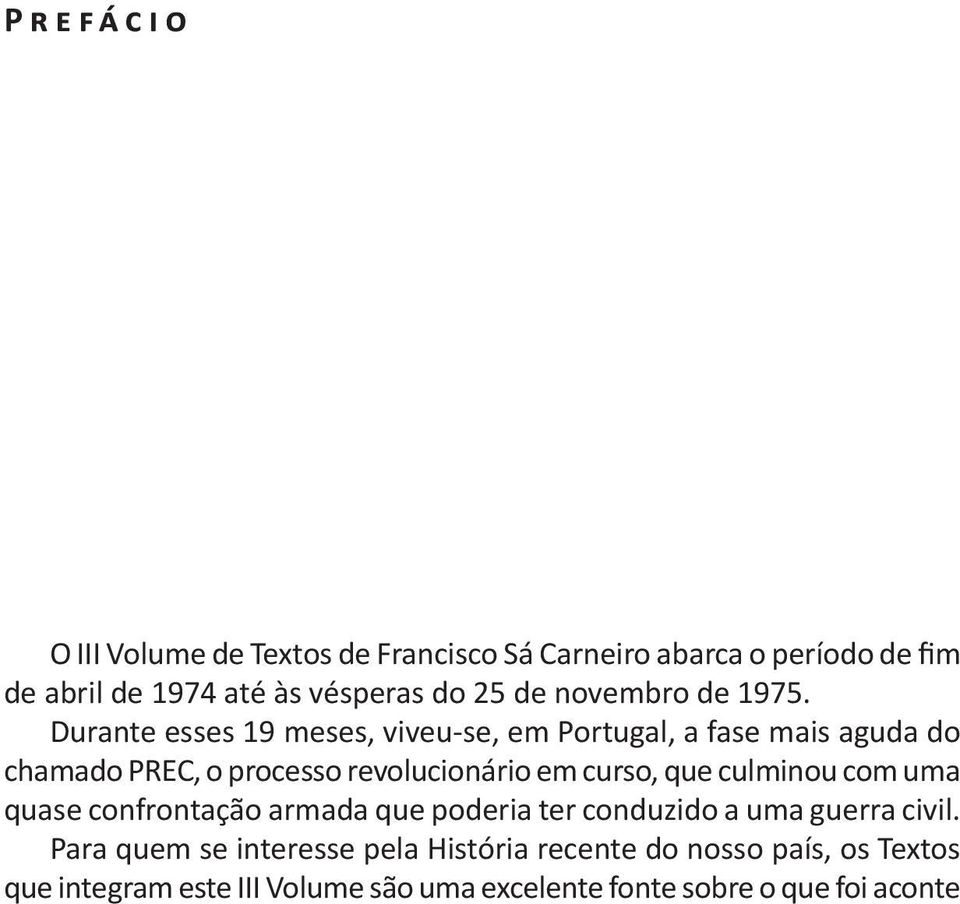 Durante esses 19 meses, viveu se, em Portugal, a fase mais aguda do chamado PREC, o processo revolucionário em curso, que