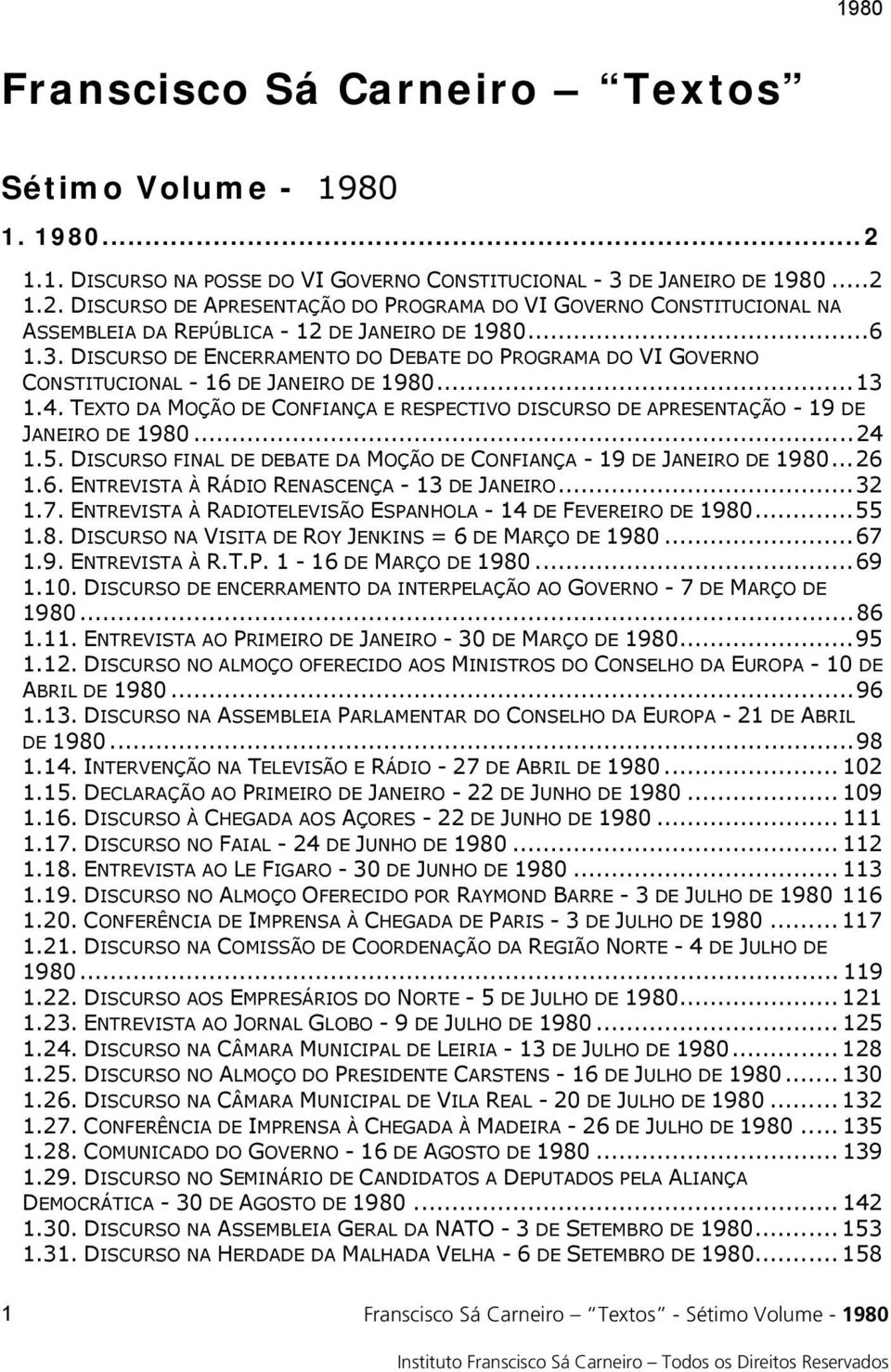 TEXTO DA MOÇÃO DE CONFIANÇA E RESPECTIVO DISCURSO DE APRESENTAÇÃO - 19 DE JANEIRO DE 1980...24 1.5. DISCURSO FINAL DE DEBATE DA MOÇÃO DE CONFIANÇA - 19 DE JANEIRO DE 1980...26 