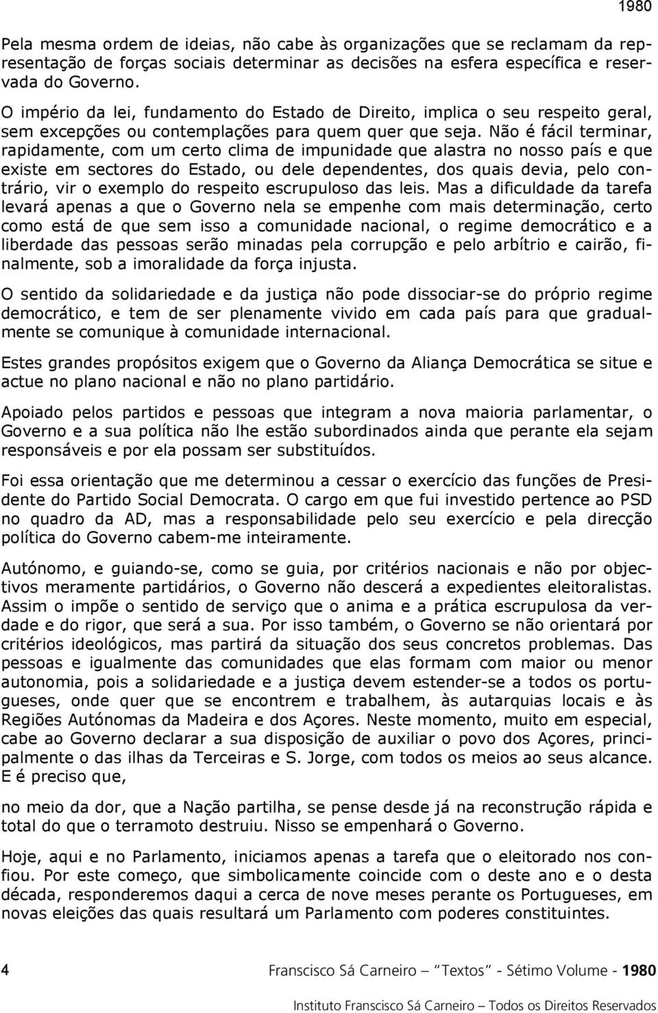 Não é fácil terminar, rapidamente, com um certo clima de impunidade que alastra no nosso país e que existe em sectores do Estado, ou dele dependentes, dos quais devia, pelo contrário, vir o exemplo