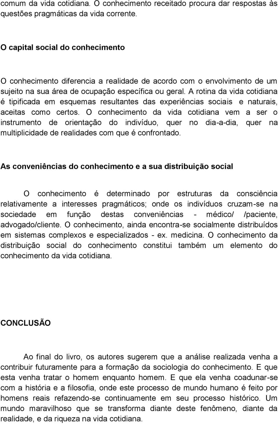 A rotina da vida cotidiana é tipificada em esquemas resultantes das experiências sociais e naturais, aceitas como certos.