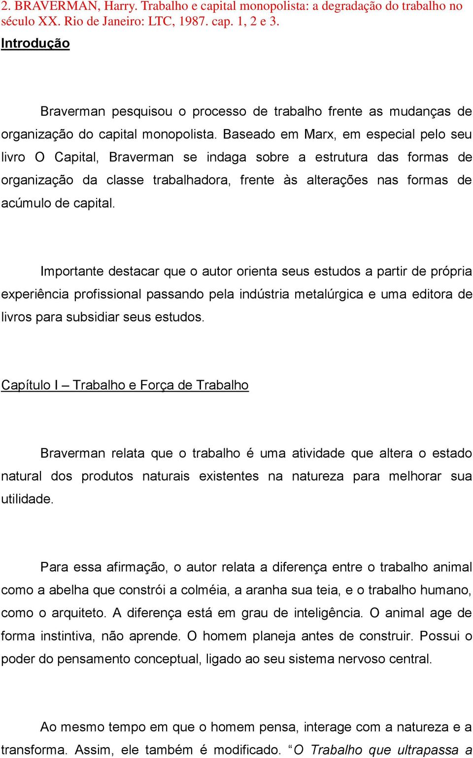 Baseado em Marx, em especial pelo seu livro O Capital, Braverman se indaga sobre a estrutura das formas de organização da classe trabalhadora, frente às alterações nas formas de acúmulo de capital.