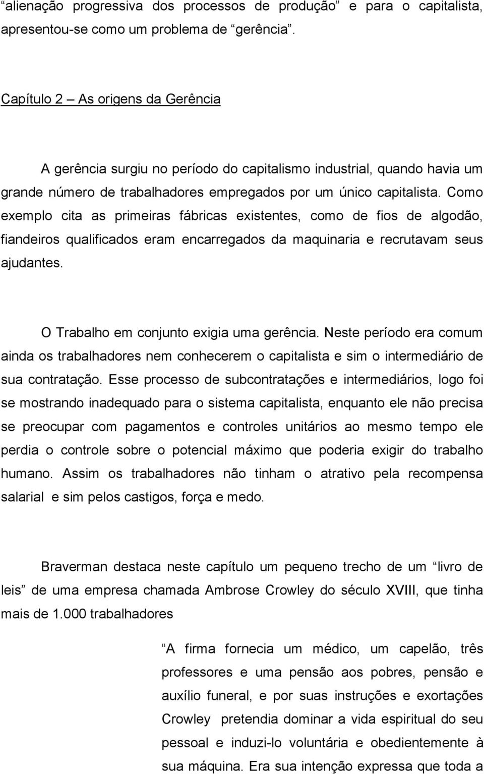 Como exemplo cita as primeiras fábricas existentes, como de fios de algodão, fiandeiros qualificados eram encarregados da maquinaria e recrutavam seus ajudantes.