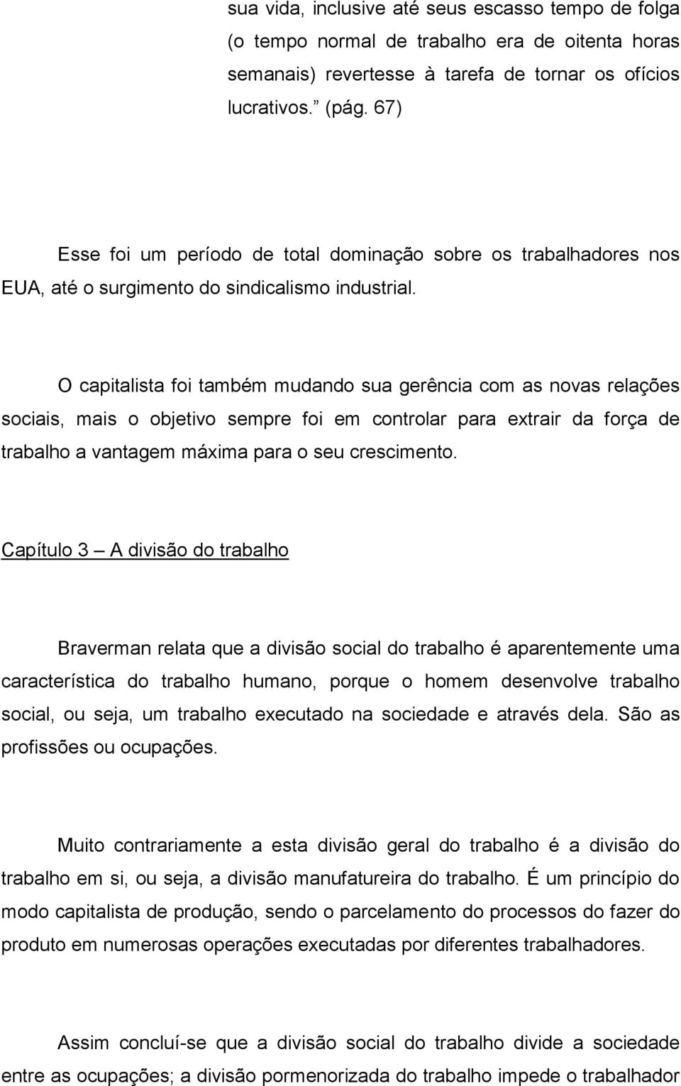 O capitalista foi também mudando sua gerência com as novas relações sociais, mais o objetivo sempre foi em controlar para extrair da força de trabalho a vantagem máxima para o seu crescimento.