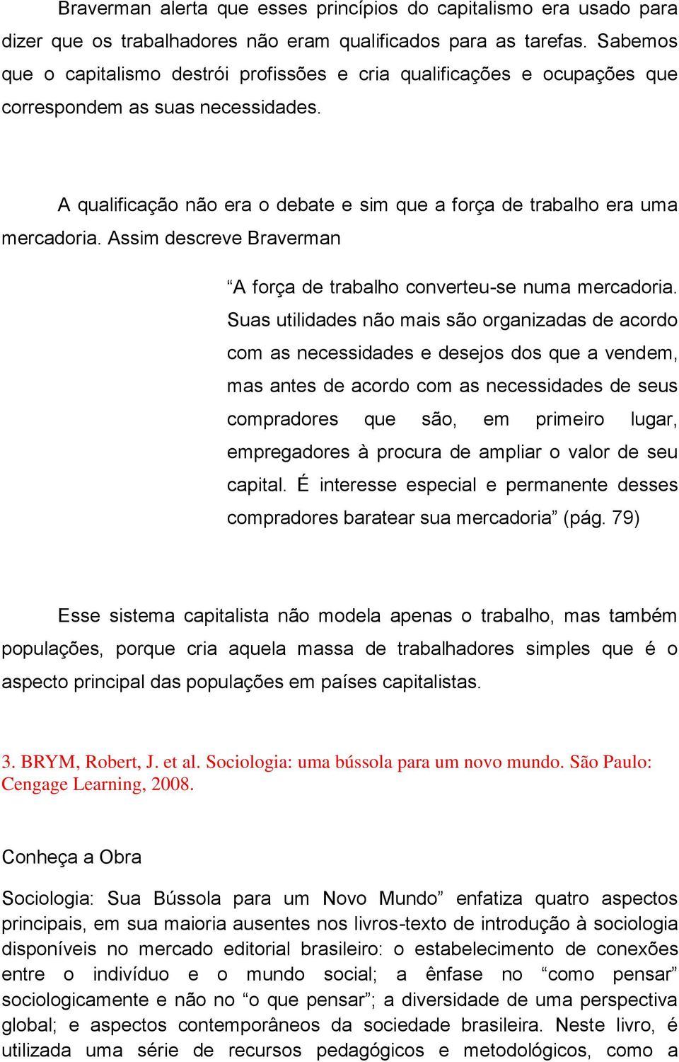 Assim descreve Braverman A força de trabalho converteu-se numa mercadoria.