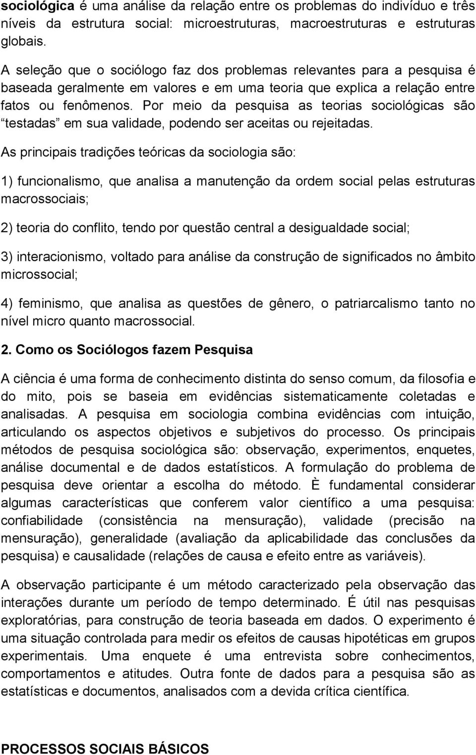 Por meio da pesquisa as teorias sociológicas são testadas em sua validade, podendo ser aceitas ou rejeitadas.