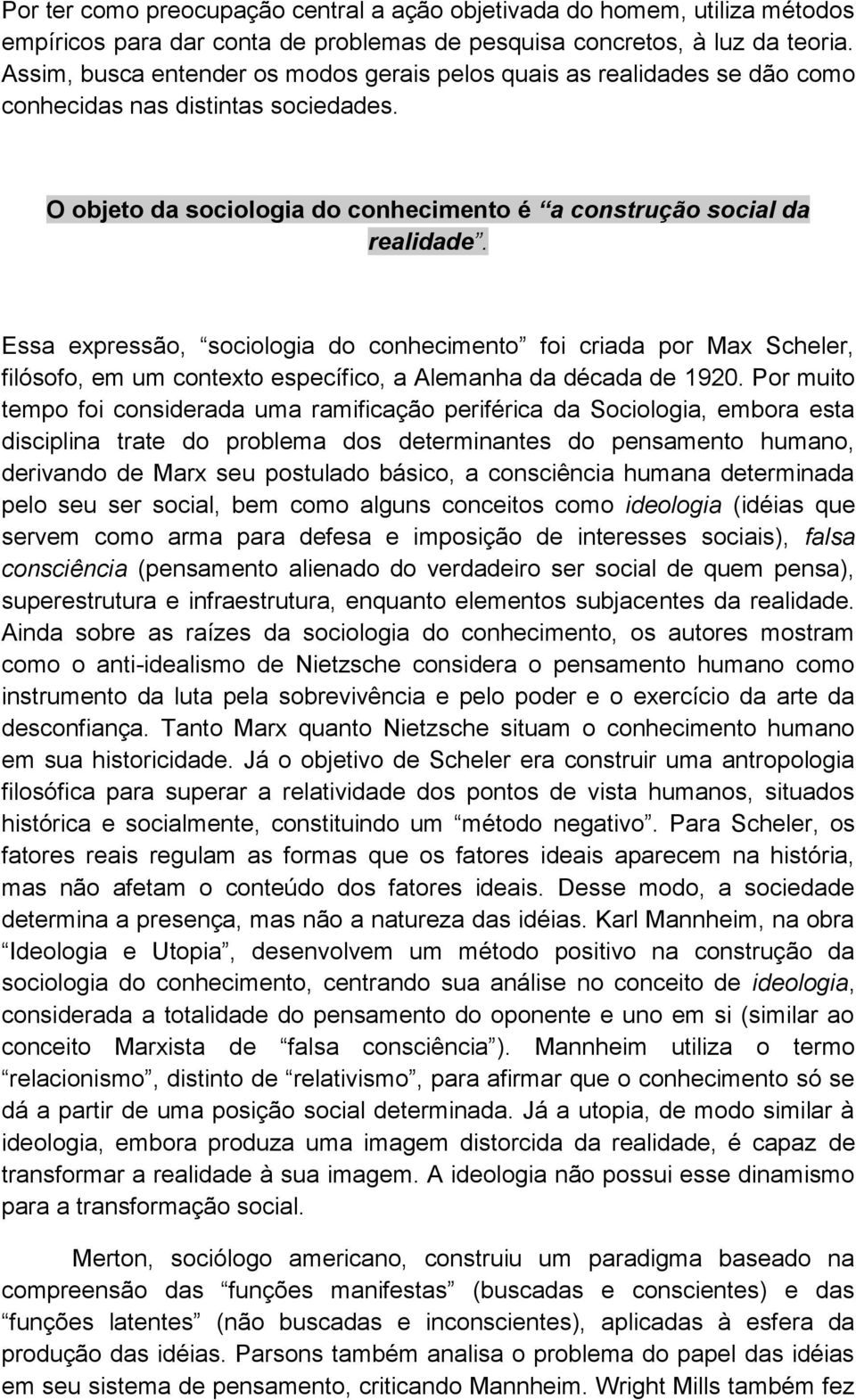 Essa expressão, sociologia do conhecimento foi criada por Max Scheler, filósofo, em um contexto específico, a Alemanha da década de 1920.