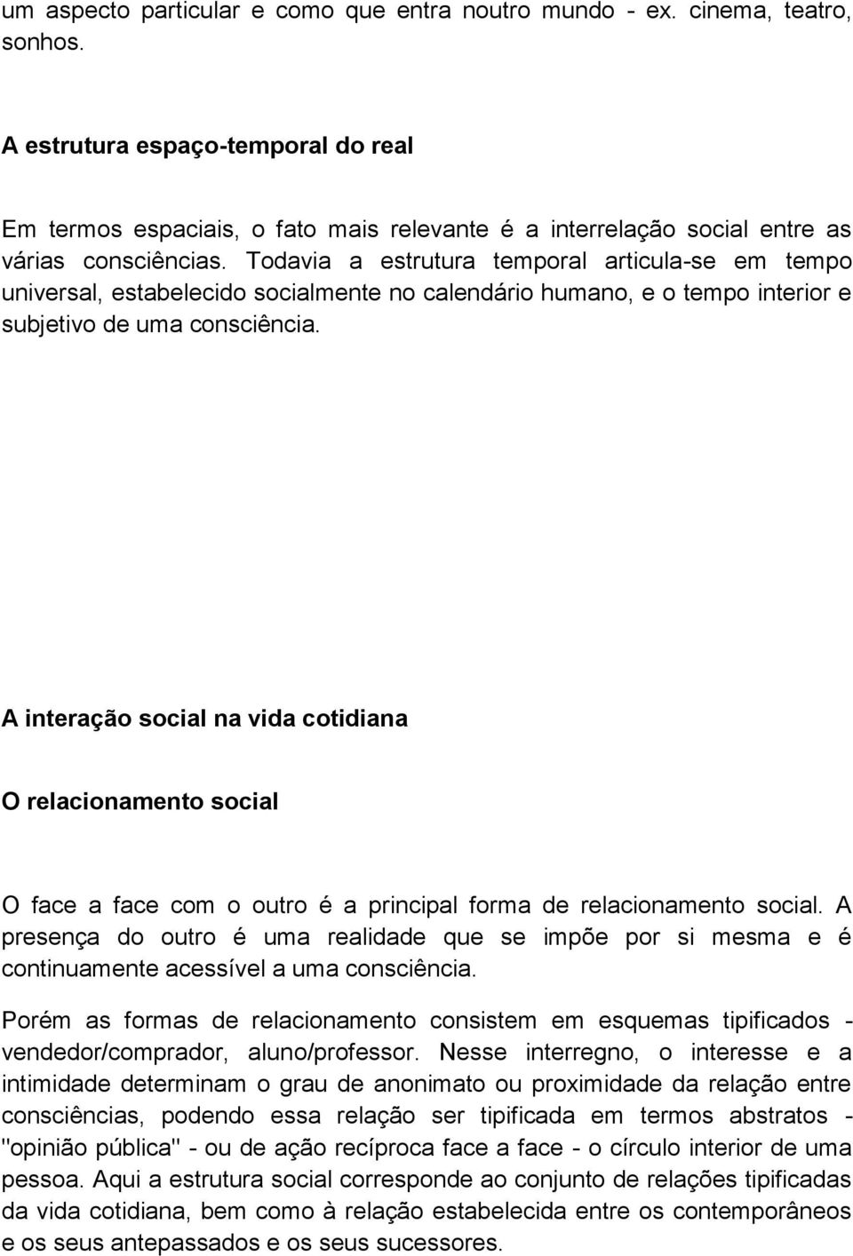 Todavia a estrutura temporal articula-se em tempo universal, estabelecido socialmente no calendário humano, e o tempo interior e subjetivo de uma consciência.