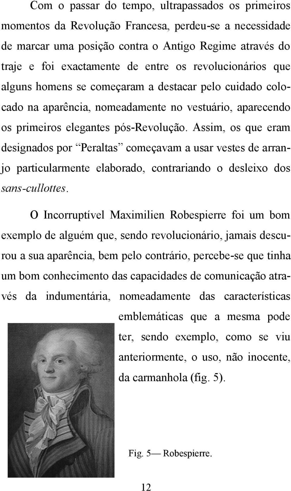 Assim, os que eram designados por Peraltas começavam a usar vestes de arranjo particularmente elaborado, contrariando o desleixo dos sans-cullottes.