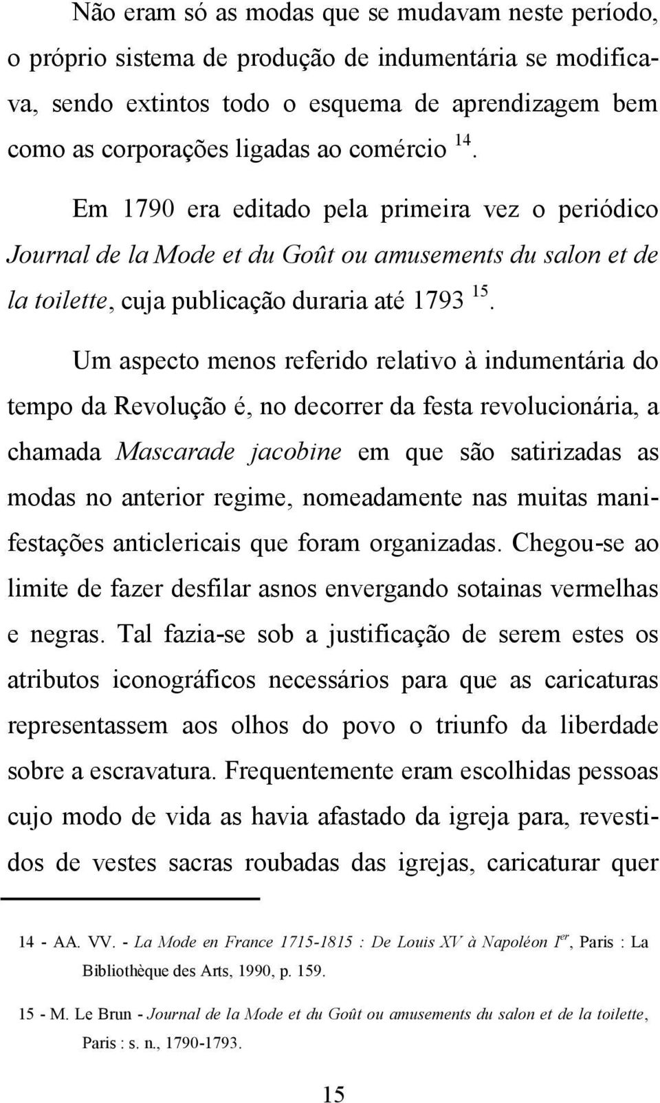 Um aspecto menos referido relativo à indumentária do tempo da Revolução é, no decorrer da festa revolucionária, a chamada Mascarade jacobine em que são satirizadas as modas no anterior regime,