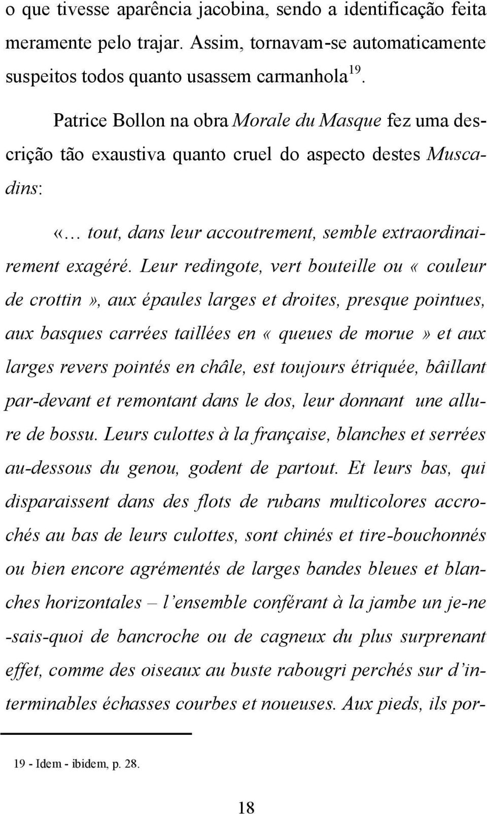 Leur redingote, vert bouteille ou «couleur de crottin», aux épaules larges et droites, presque pointues, aux basques carrées taillées en «queues de morue» et aux larges revers pointés en châle, est