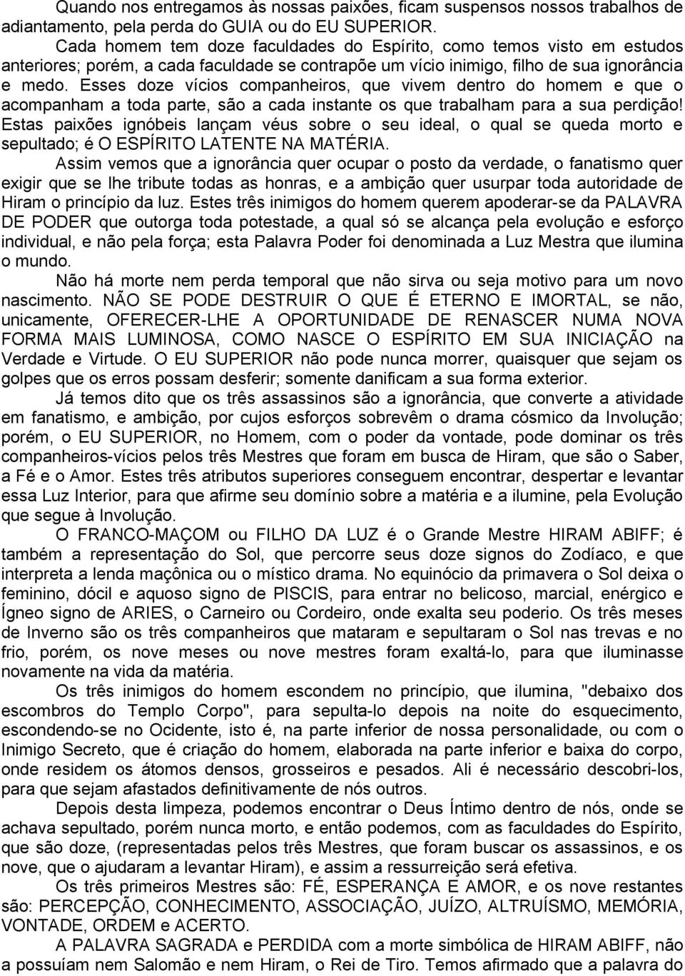 Esses doze vícios companheiros, que vivem dentro do homem e que o acompanham a toda parte, são a cada instante os que trabalham para a sua perdição!