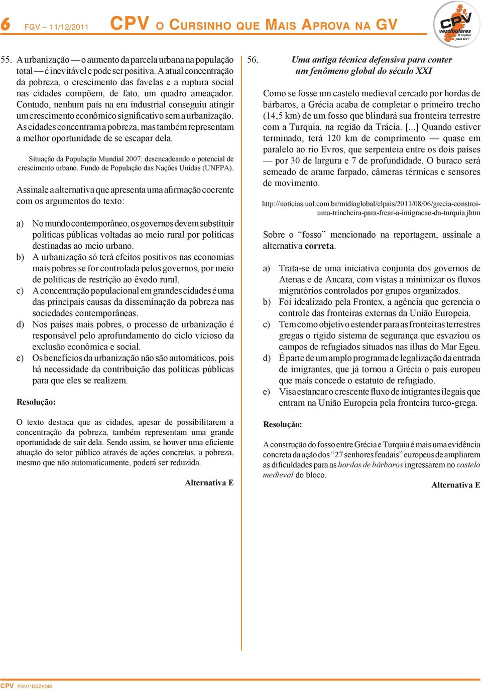 Contudo, nenhum país na era industrial conseguiu atingir um crescimento econômico significativo sem a urbanização.