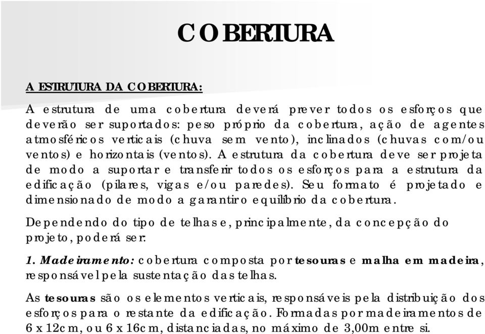 A estrutura da cobertura deve ser projeta de modo a suportar e transferir todos os esforços para a estrutura da edificação (pilares, vigas e/ou paredes).