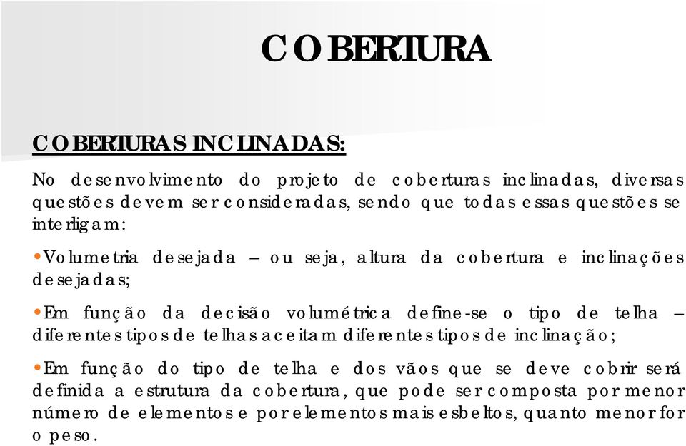 define-se o tipo de telha diferentes tipos de telhas aceitam diferentes tipos de inclinação; Em função do tipo de telha e dos vãos que se deve