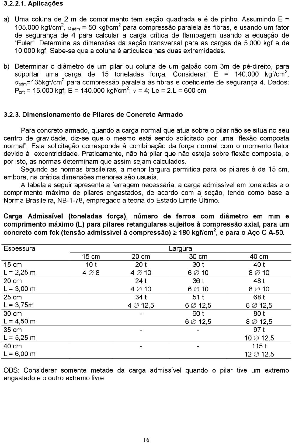 Determine as dimensões da seção transversal para as cargas de 5.000 kgf e de 10.000 kgf. Sabe-se que a coluna é articulada nas duas extremidades.