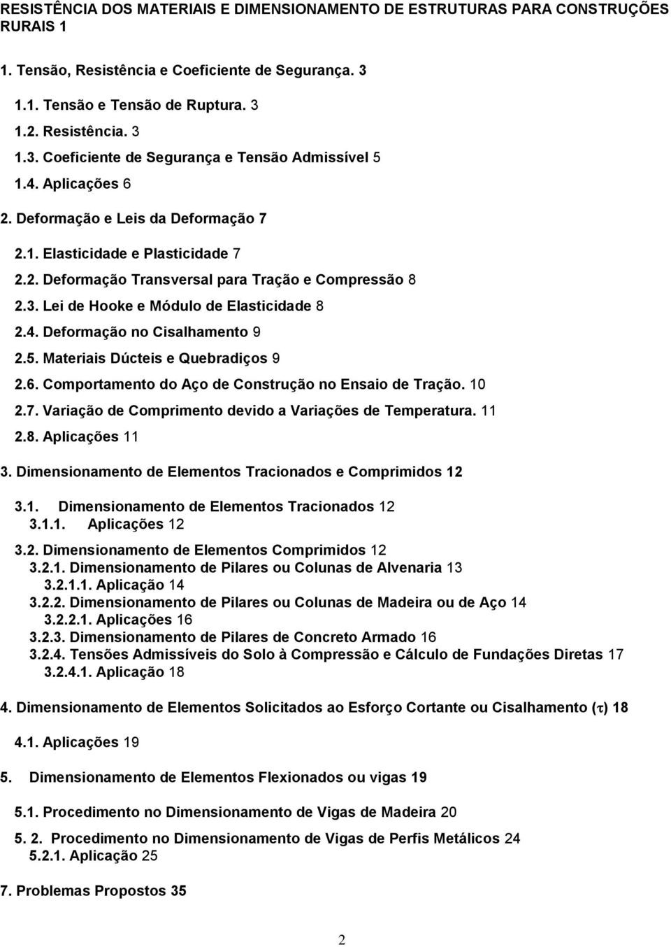 5. Materiais Dúcteis e Quebradiços 9 2.6. Comportamento do Aço de Construção no Ensaio de Tração. 10 2.7. Variação de Comprimento devido a Variações de Temperatura. 11 2.8. Aplicações 11 3.