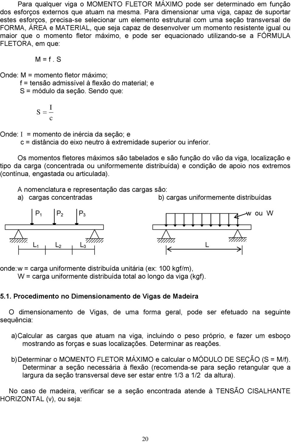 resistente igual ou maior que o momento fletor máximo, e pode ser equacionado utilizando-se a FÓRMUA FETORA, em que: M = f.