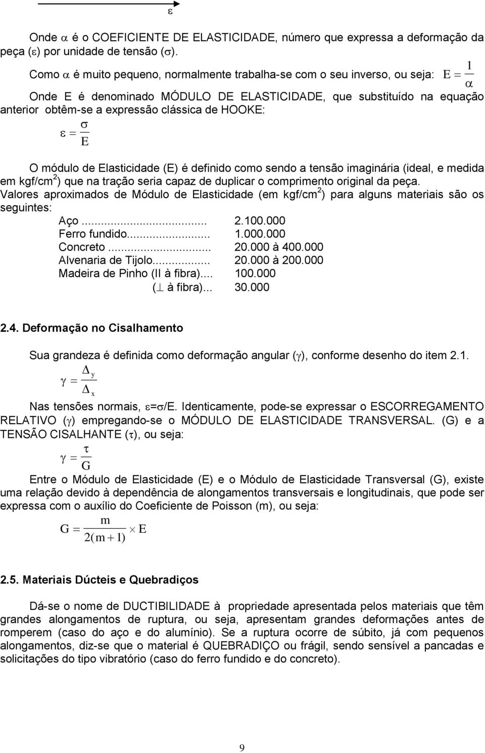 módulo de Elasticidade (E) é definido como sendo a tensão imaginária (ideal, e medida em kgf/cm 2 ) que na tração seria capaz de duplicar o comprimento original da peça.