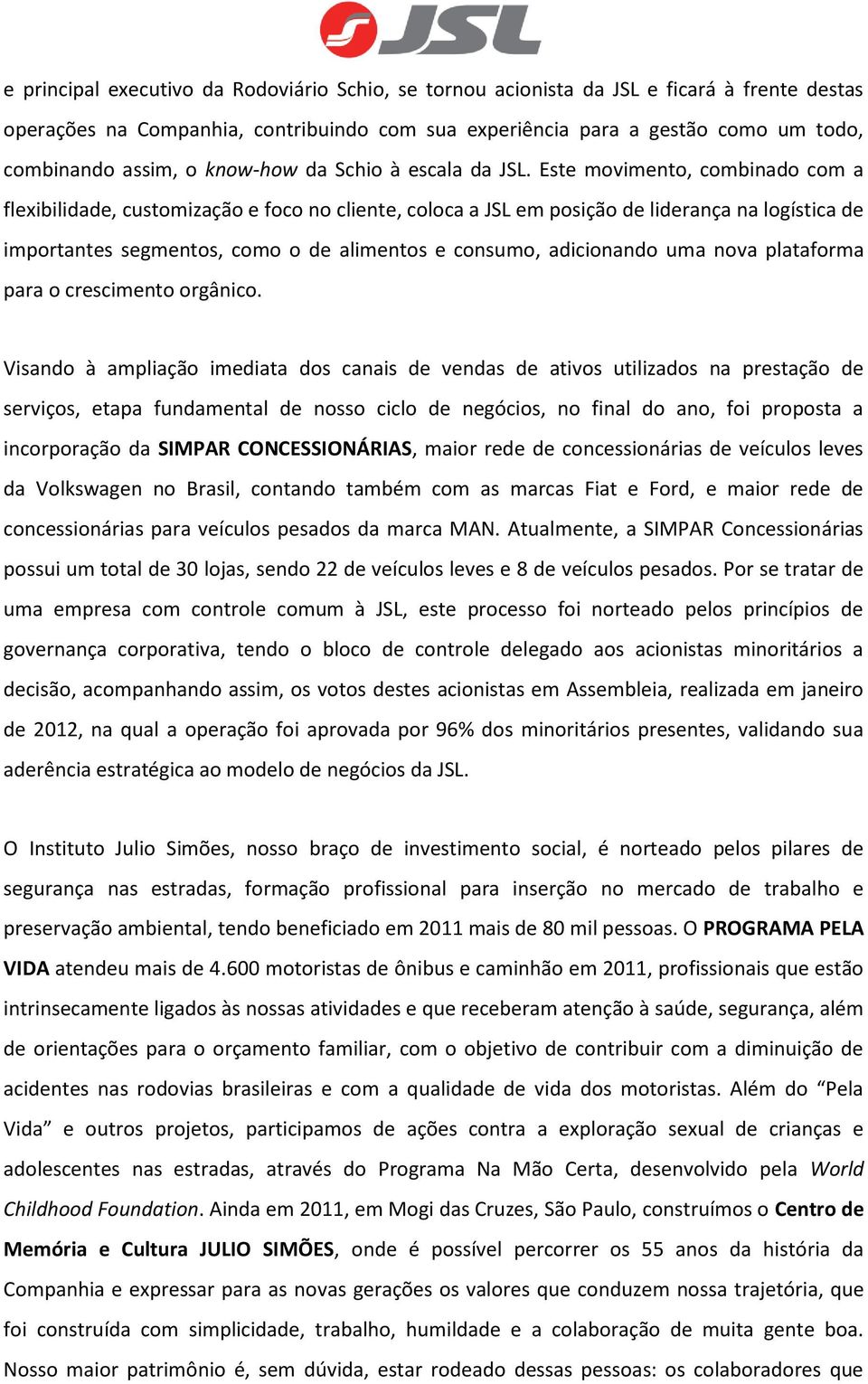 Este movimento, combinado com a flexibilidade, customização e foco no cliente, coloca a JSL em posição de liderança na logística de importantes segmentos, como o de alimentos e consumo, adicionando