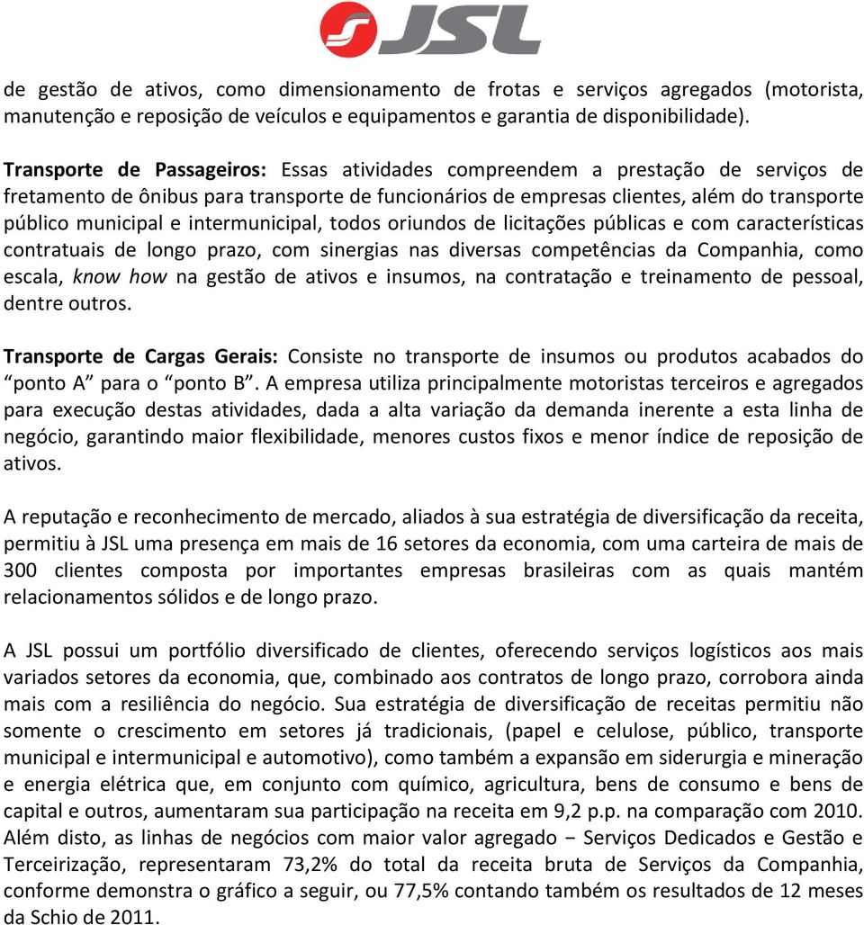 intermunicipal, todos oriundos de licitações públicas e com características contratuais de longo prazo, com sinergias nas diversas competências da Companhia, como escala, know how na gestão de ativos