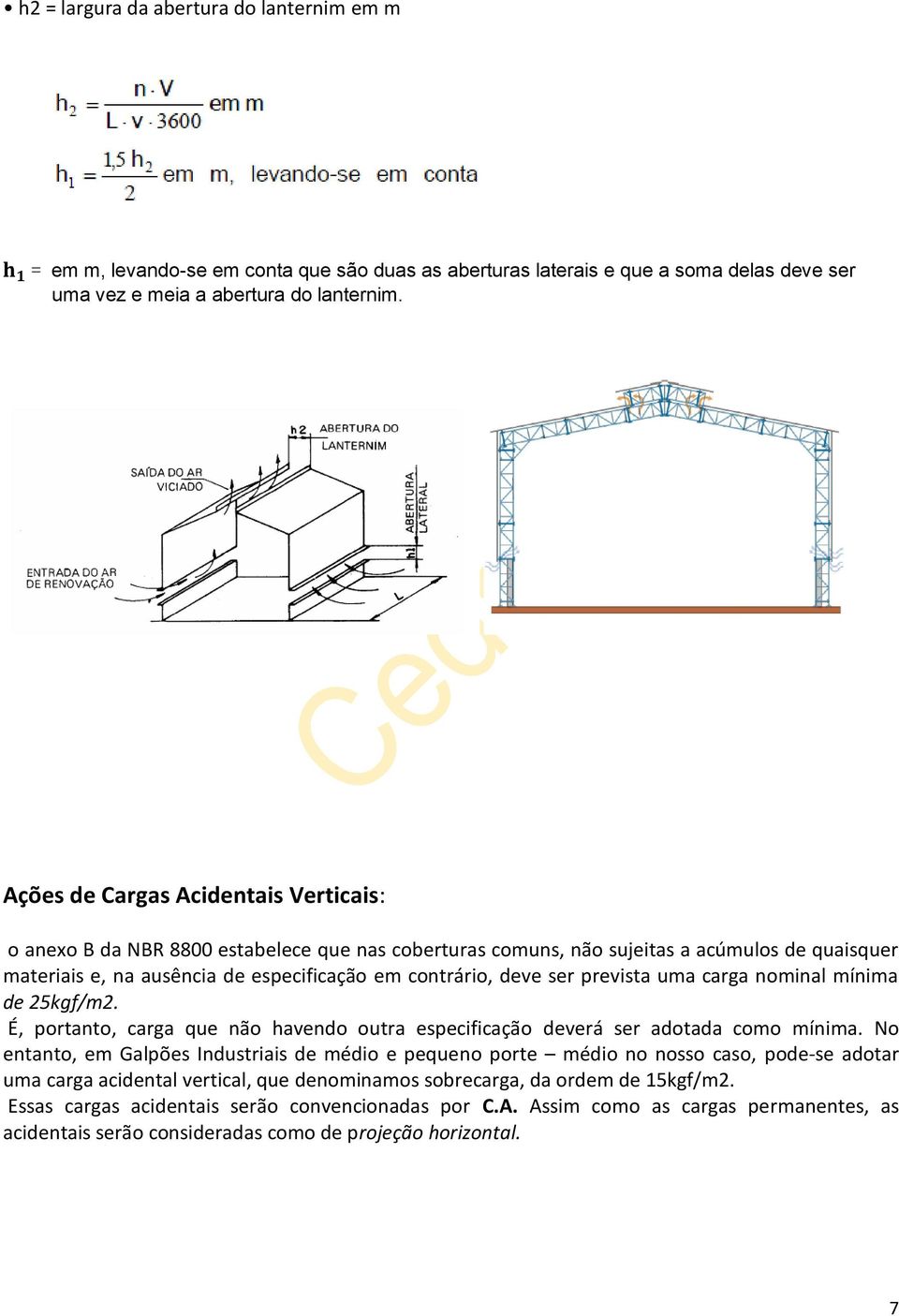 prevista uma carga nominal mínima de 25kgf/m2. É, portanto, carga que não havendo outra especificação deverá ser adotada como mínima.